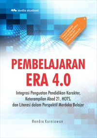 Pembelajaran Era 4.0; Integrasi Penguatan Pendidikan Karakter, Keterampilan Abad 21, HOTS, dan Literasi dalam Perspektif Merdeka Belajar