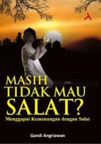 Masih Tidak Mau Salat? : Menggapai Kemenangan dengan Salat