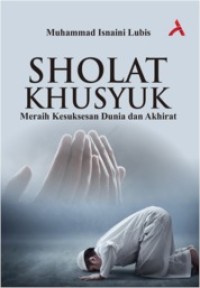 SHOLAT KHUSYUK : Meraih Kesuksesan Dunia Dan Akhirat