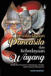 Pembudayaan Pancasila dan Kebudayaan Wayang : Telaah Nilai Pluralisme, Kebangsaan, Ekologi, Kepemimpinan/Manajemen
