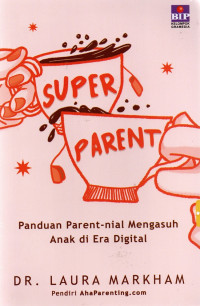 SUPER PARENT:PANDUAN PARENT-NIAL MENGASUH ANAK DI ERA DIGITA