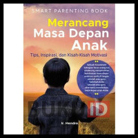 Smart Parenting Book: Merancang Masa Depan Anak, Tips, Inspirasi, Dan Kisah-Kisah Motivasi